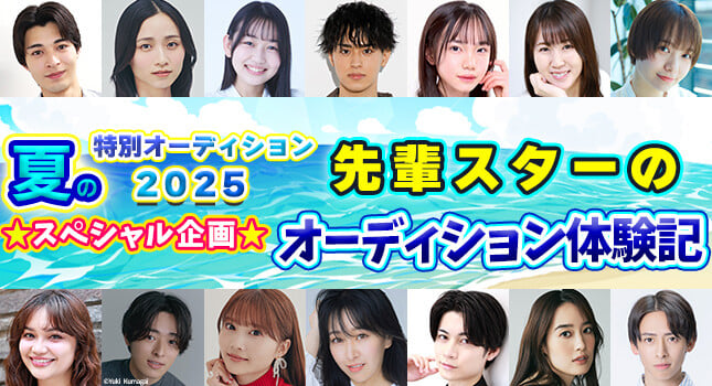 『夏の特別オーディション2025』スペシャル企画|先輩スターの”オーディション”体験記